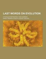 Last Words on Evolution; A Popular Retrospect and Summary