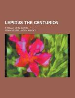 Lepidus the Centurion; A Roman of To-Day by