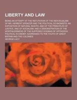 Liberty and Law; Being an Attempt at the Refutation of the Individualism of Mr. Herbert Spencer and the Political Economists; An Exposition of Natural