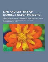 Life and Letters of Samuel Holden Parsons; Major-General in the Continental Army and Chief Judge of the Northwestern Territory, 1737-1789