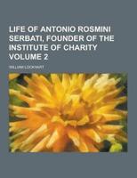 Life of Antonio Rosmini Serbati, Founder of the Institute of Charity Volume 2