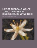 Life of Theobald Wolfe Tone, Written by Himself, Ed. By W.T.W. Tone