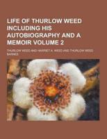 Life of Thurlow Weed Including His Autobiography and a Memoir Volume 2