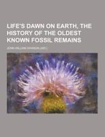 Life's Dawn on Earth, the History of the Oldest Known Fossil Remains