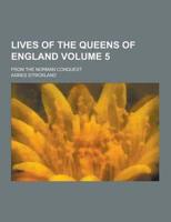 Lives of the Queens of England; From the Norman Conquest Volume 5