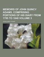 Memoirs of John Quincy Adams, Comprising Portions of His Diary from 1795 to 1848 Volume 3