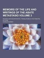 Memoirs of the Life and Writings of the Abate Metastasio; In Which Are Incorporated, Translations of His Principal Letters Volume 3