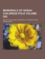 Memorials of Sarah Childress Polk; Wife of the Eleventh President of the United States Volume 285,