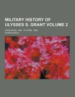 Military History of Ulysses S. Grant; From April, 1861, to April, 1865 Volume 2