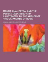 Mount Sinai, Petra, and the Desert, Described and Illustrated, by the Author of 'The Catacombs of Rome'