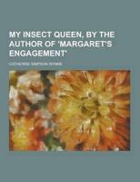 My Insect Queen, by the Author of 'Margaret's Engagement'