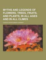 Myths and Legends of Flowers, Trees, Fruits, and Plants, in All Ages and in All Climes