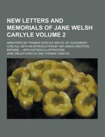 New Letters and Memorials of Jane Welsh Carlyle; Annotated by Thomas Carlyle and Ed. By Alexander Carlyle, With an Introduction by Sir James Crichton-