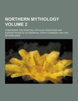 Northern Mythology; Comprising the Principal Popular Traditions and Superstitions of Scandinavia, North Germany, and the Netherlands Volume 2
