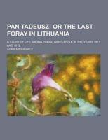 Pan Tadeusz; A Story of Life Among Polish Gentlefolk in the Years 1811 and 1812