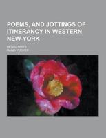 Poems, and Jottings of Itinerancy in Western New-York; In Two Parts