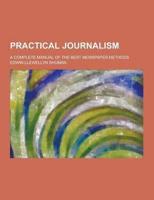 Practical Journalism; A Complete Manual of the Best Newspaper Methods