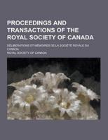 Proceedings and Transactions of the Royal Society of Canada; Deliberations Et Memoires De La Societe Royale Du Canada