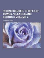 Reminiscences, Chiefly of Towns, Villages and Schools Volume 2
