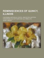 Reminiscences of Quincy, Illinois; Containing Historical Events, Anecdotes, Matters Concerning Old Settlers and Old Times, Etc