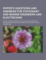 Roper's Questions and Answers for Stationary and Marine Engineers and Electricians; With a Chapter on What to Do in Case of Accidents