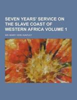 Seven Years' Service on the Slave Coast of Western Africa Volume 1