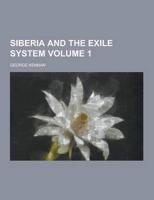 Siberia and the Exile System Volume 1
