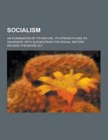 Socialism; An Examination of Its Nature, Its Strength and Its Weakness, Wit