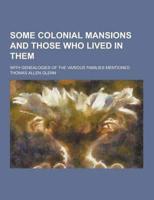 Some Colonial Mansions and Those Who Lived in Them; With Genealogies of the Various Families Mentioned