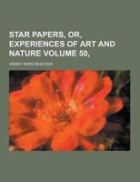 Star Papers, Or, Experiences of Art and Nature Volume 50,