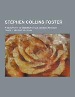 Stephen Collins Foster; A Biography of America's Folk-Song Composer
