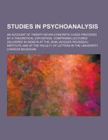 Studies in Psychoanalysis; An Account of Twenty-Seven Concrete Cases Preceded by a Theoretical Exposition. Comprising Lectures Delivered in Geneva At