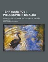 Tennyson; Studies of the Life, Work, and Teaching of the Poet Laureate
