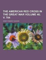 The American Red Cross in the Great War Volume 46; V. 704