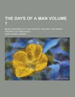 The Days of a Man; Being Memories of a Naturalist, Teacher, and Minor Prophet of Democracy Volume 1