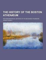 The History of the Boston Athenaeum; With Biographical Notices of Its Deceased Founders