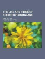 The Life and Times of Frederick Douglass; From 1817-1882