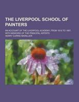 The Liverpool School of Painters; An Account of the Liverpool Academy, from 1810 to 1867, With Memoirs of the Principal Artists