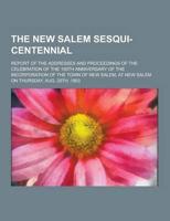 The New Salem Sesqui-Centennial; Report of the Addresses and Proceedings of the Celebration of the 150th Anniversary of the Incorporation of the Town