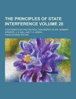 The Principles of State Interference; Four Essays on the Political Philosophy of Mr. Herbert Spencer, J. S. Mill, and T. H. Green Volume 28