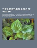 The Scriptural Code of Health; With Observations on the Mosaic Prohibitions, and on the Principles and Benefits of the Medicated Vapour Bath