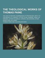 Theological Works of Thomas Paine; The Age of Reason, Examination of Prophe