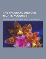 The Thousand and One Nights'; Commonly Called the Arabian Nights' Entertainments Volume 8