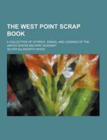 The West Point Scrap Book; A Collection of Stories, Songs, and Legends of the United States Military Academy