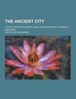 The Ancient City; A Study on the Religion, Laws and Institution of Greece and Rome