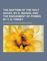 The Baptism of the Holy Ghost, by A. Mahan, and the Enduement of Power, by C.G. Finney
