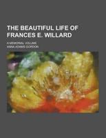 The Beautiful Life of Frances E. Willard; A Memorial Volume