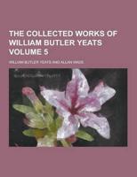 The Collected Works of William Butler Yeats Volume 5