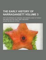 The Early History of Narragansett; With an Appendix of Original Documents, Many of Which Are Now for the First Time Published Volume 3