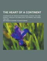 The Heart of a Continent; A Narrative of Travels in Manchuria, Across the Gobi Desert, Through the Himalayas, the Pamirs, and Hunza, 1884-1894